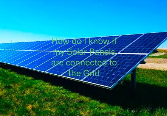how-do-i-know-if-my-solar-panels-are-connected-to-the-grid How do I know if my solar panels are connected to the grid