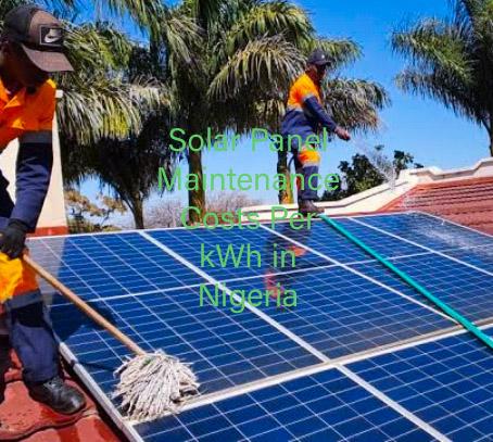 Solar Panel Maintenance Costs Per kWh in Nigeria: Current Cost