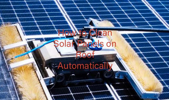 How to Clean Solar Panels on Roof Automatically (4 Methods)