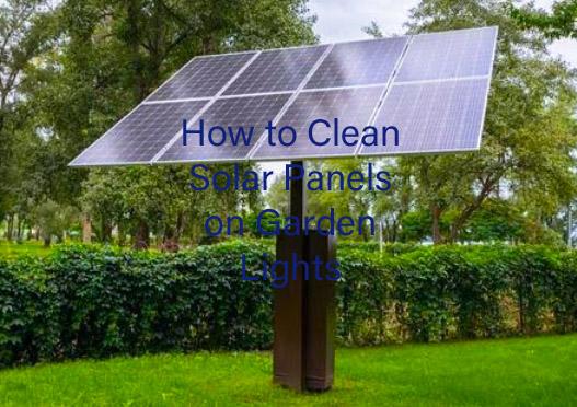 how-to-clean-solar-panels-on-garden-lights How to clean solar panels on garden lights